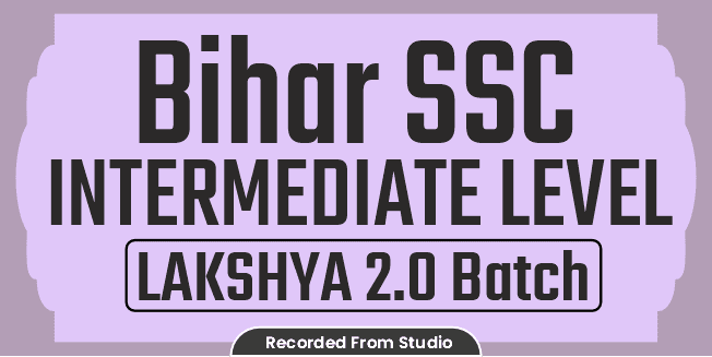 Bihar SSC Intermediate Level LAKSHYA 2.0 Batch