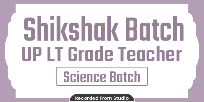 Shikshak Batch UP LT Grade Teacher (Science) Batch (From Studio)