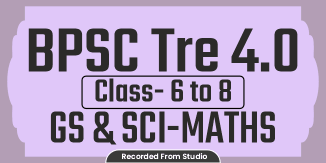 BPSC Tre 4.0 (Class- 6 to 8 GS and Sci-Maths) Batch