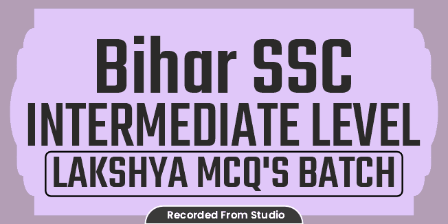 Bihar SSC Intermediate Level Lakshya MCQ's Batch (Recorded From Studio)