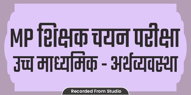 MP शिक्षक चयन परीक्षा (उच्च माध्यमिक - अर्थव्यवस्था) Recorded Batch