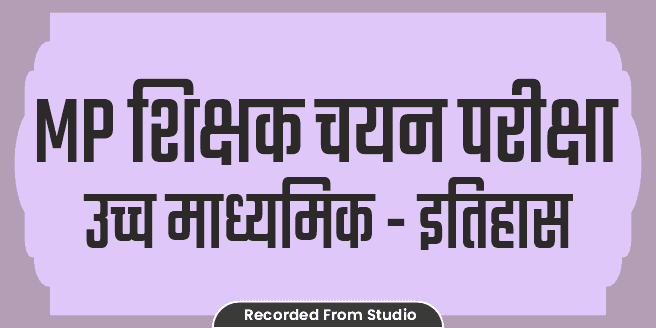 MP शिक्षक चयन परीक्षा (उच्च माध्यमिक - इतिहास) Recorded Batch