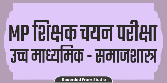 MP शिक्षक चयन परीक्षा (उच्च माध्यमिक - समाजशास्त्र) Recorded Batch