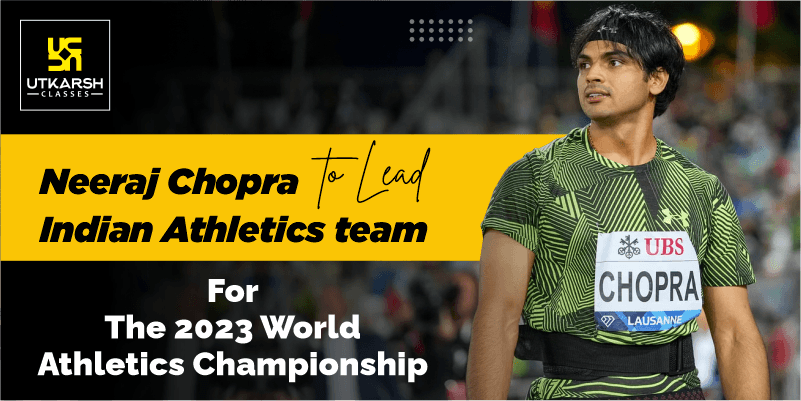 Neeraj Chopra to lead Indian team at World Athletics C'ships 2023