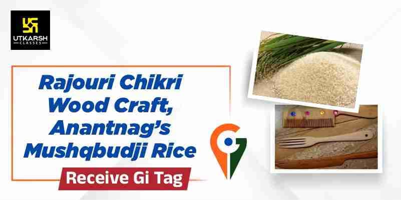 Rajouri Chikri Wood Craft, Anantnag’s Mushqbudji Rice receive GI tag