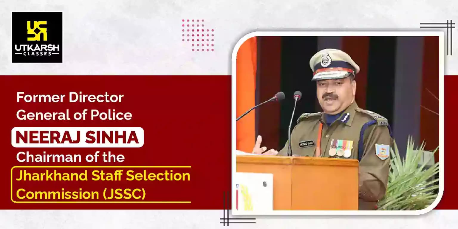 New Chairman of JSSC- Neeraj Sinha, Former Director General Of Police