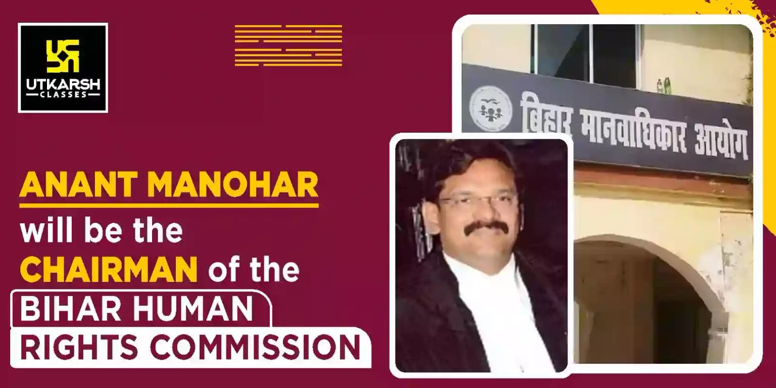 Anant Manohar will be the Chairman of the Bihar Human Rights Commission