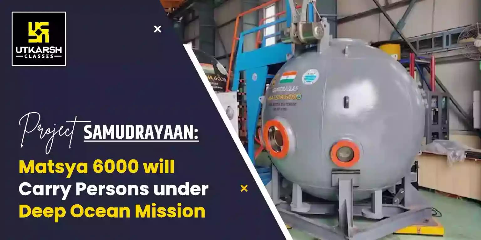 Project Samudrayaan: Matsya 6000 will carry Persons under Deep Ocean Mission