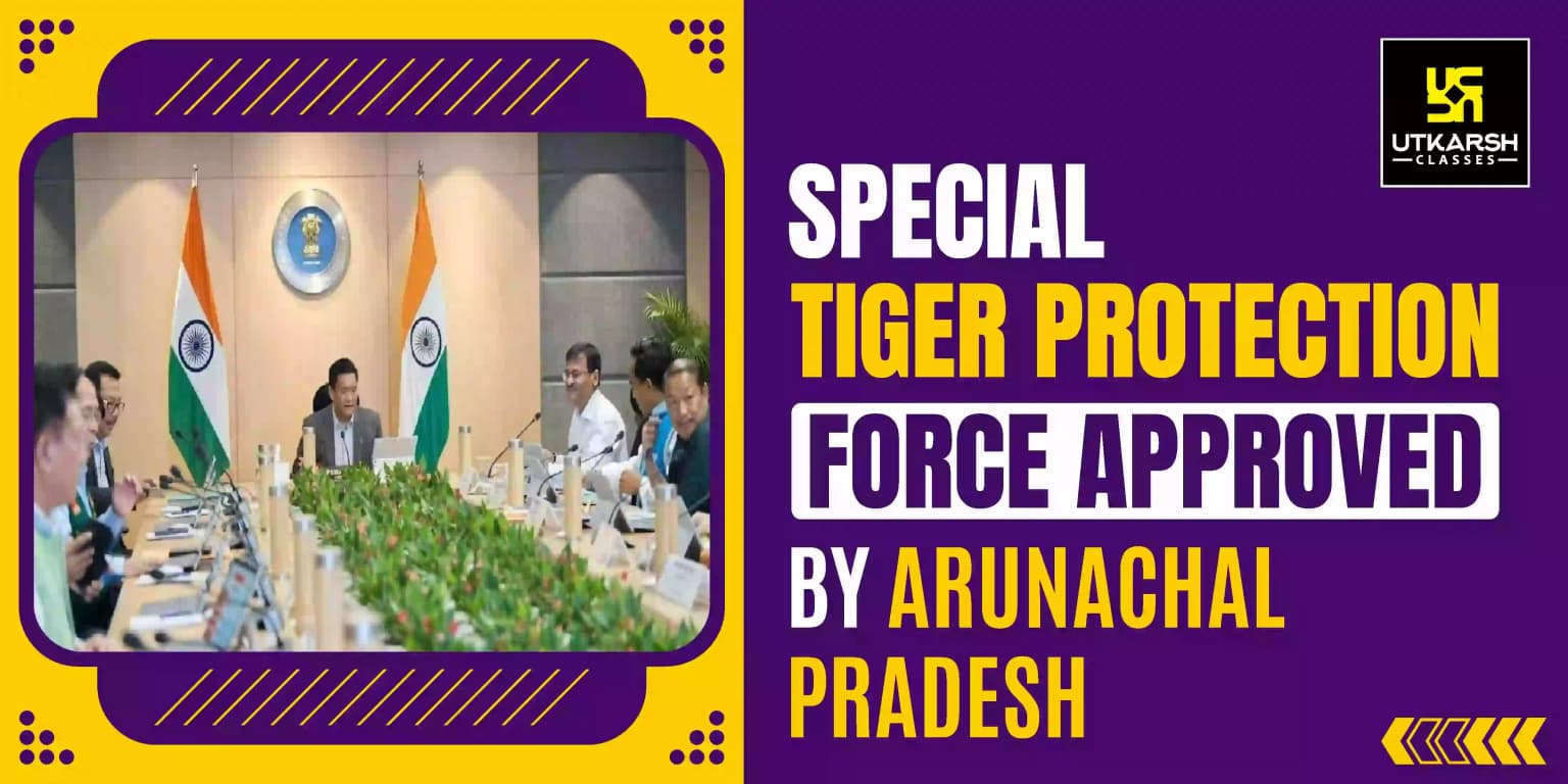 Special Tiger Protection Force Approved by Arunachal Pradesh