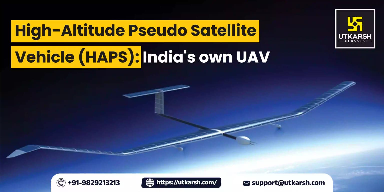 High-Altitude Pseudo Satellite Vehicle (HAPS): India's own UAV