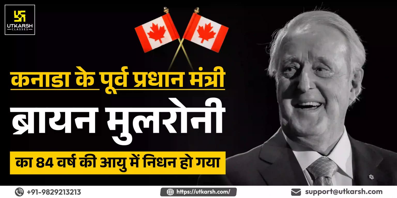 कनाडा के पूर्व प्रधान मंत्री ब्रायन मुलरोनी का 84 वर्ष की आयु में निधन हो गया