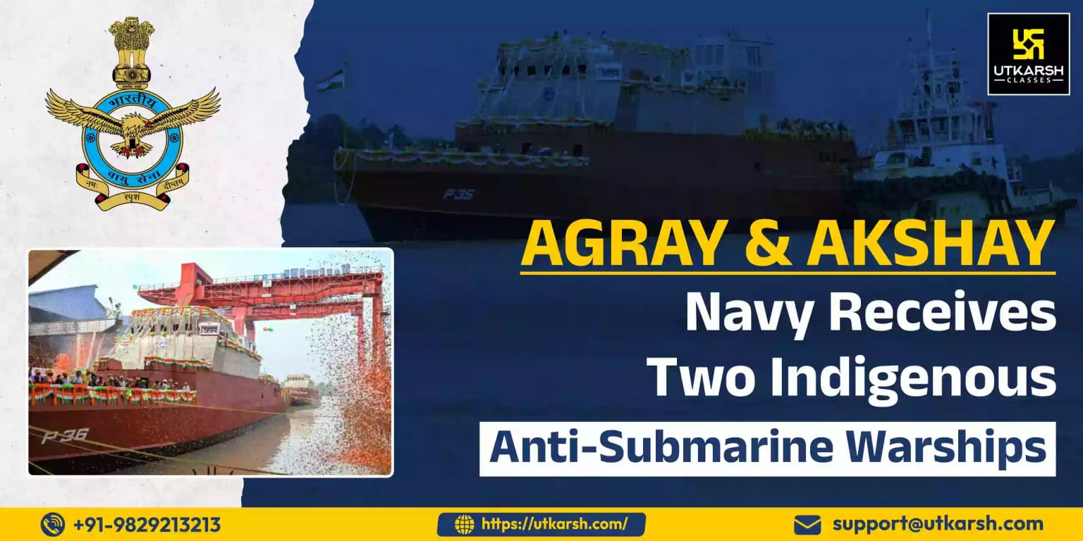 Agray & Akshay : Navy receives two indigenous anti-submarine warships