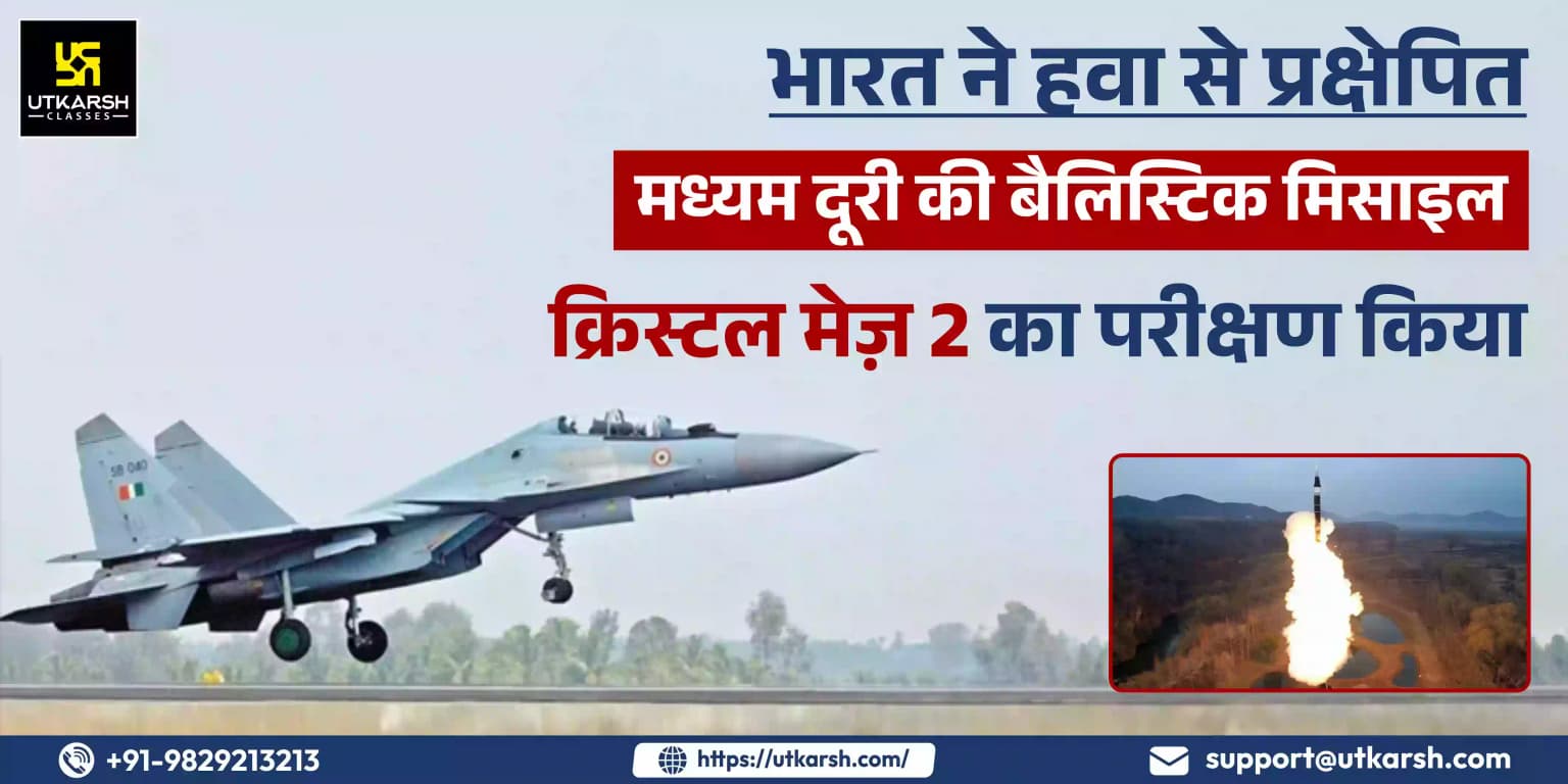 भारत ने हवा से प्रक्षेपित मध्यम दूरी की बैलिस्टिक मिसाइल क्रिस्टल मेज़ 2 का परीक्षण किया