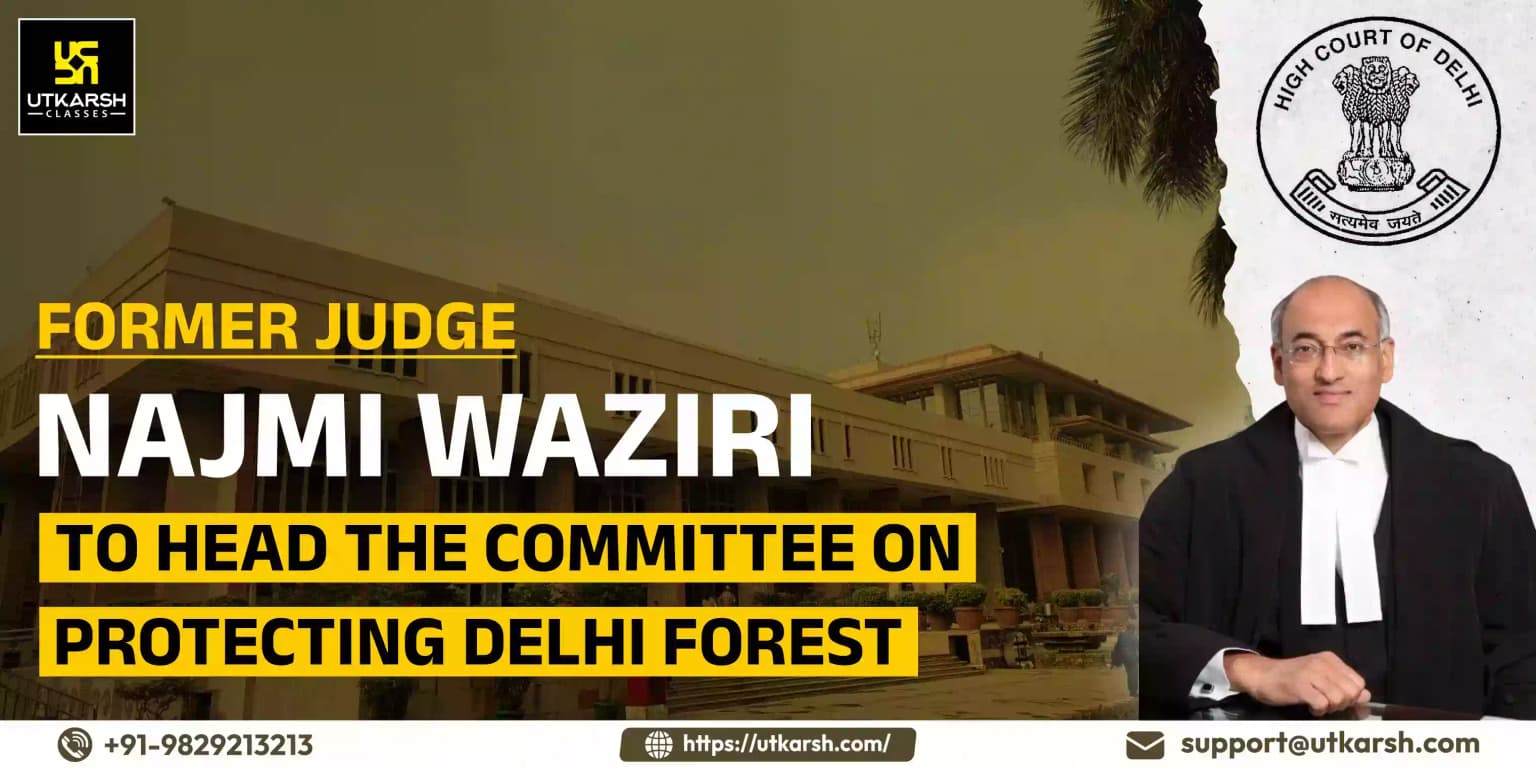 Former Judge Waziri to head the committee on protecting Delhi forest